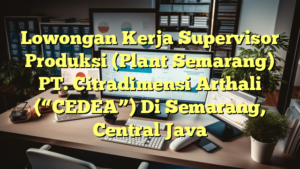 Lowongan Kerja Supervisor Produksi (Plant Semarang) PT. Citradimensi Arthali (“CEDEA”) Di Semarang, Central Java