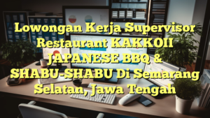 Lowongan Kerja Supervisor Restaurant KAKKOII JAPANESE BBQ & SHABU-SHABU Di Semarang Selatan, Jawa Tengah