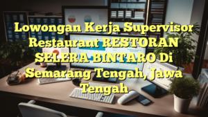 Lowongan Kerja Supervisor Restaurant RESTORAN SELERA BINTARO Di Semarang Tengah, Jawa Tengah