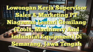 Lowongan Kerja Supervisor Sales & Marketing PT Niagamas Lestari Gemilang (Tools, Machinery And Industrial Equipment) Di Semarang, Jawa Tengah