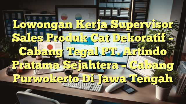 Lowongan Kerja Supervisor Sales Produk Cat Dekoratif – Cabang Tegal PT. Artindo Pratama Sejahtera – Cabang Purwokerto Di Jawa Tengah