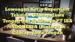 Lowongan Kerja Supervisor Teknisi – Cilacap, Jawa Tengah Dan Sekitanya PT ISS INDONESIA (Bintaro) Di Cilacap, Jawa Tengah