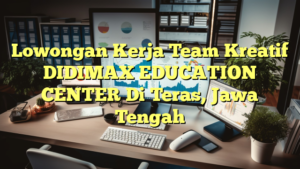 Lowongan Kerja Team Kreatif DIDIMAX EDUCATION CENTER Di Teras, Jawa Tengah