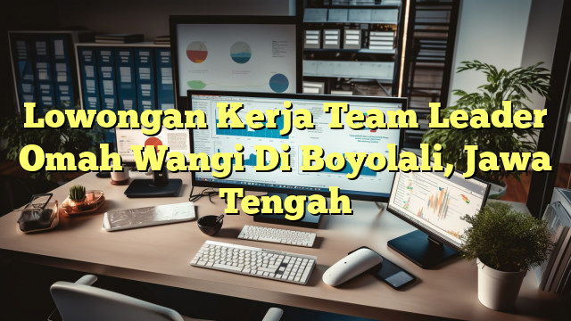 Lowongan Kerja Team Leader Omah Wangi Di Boyolali, Jawa Tengah