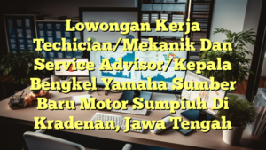 Lowongan Kerja Techician/Mekanik Dan Service Advisor/Kepala Bengkel Yamaha Sumber Baru Motor Sumpiuh Di Kradenan, Jawa Tengah