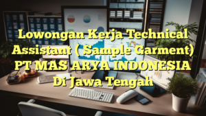 Lowongan Kerja Technical Assistant ( Sample Garment) PT MAS ARYA INDONESIA Di Jawa Tengah