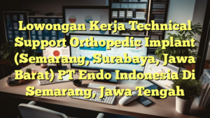 Lowongan Kerja Technical Support Orthopedic Implant (Semarang, Surabaya, Jawa Barat) PT Endo Indonesia Di Semarang, Jawa Tengah