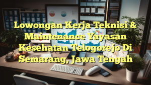 Lowongan Kerja Teknisi & Maintenance Yayasan Kesehatan Telogorejo Di Semarang, Jawa Tengah