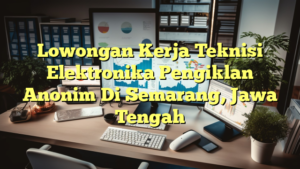 Lowongan Kerja Teknisi Elektronika Pengiklan Anonim Di Semarang, Jawa Tengah