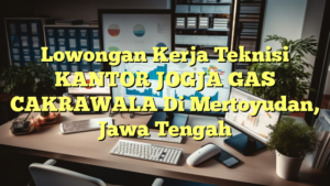 Lowongan Kerja Teknisi KANTOR JOGJA GAS CAKRAWALA Di Mertoyudan, Jawa Tengah