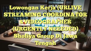 Lowongan Kerja (URLIVE STREAMING COORDINATOR &VIDEOGRAPHER (URGENTLY NEEEDED) Shofiya Group Di Jawa Tengah