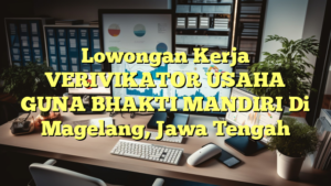 Lowongan Kerja VERIVIKATOR USAHA GUNA BHAKTI MANDIRI Di Magelang, Jawa Tengah