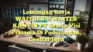 Lowongan Kerja WAITRESS/WAITER KANTIN PT Gracia Visi Pratama Di Pedurungan, Central Java