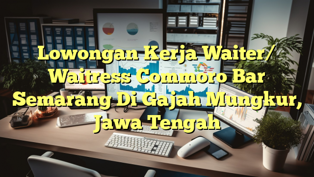 Lowongan Kerja Waiter/ Waitress Commoro Bar Semarang Di Gajah Mungkur, Jawa Tengah