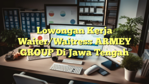 Lowongan Kerja Waiter/Waitress ARMEY GROUP Di Jawa Tengah