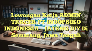 Lowongan Kerja ADMIN TRACER PT INDOPSIKO INDONESIA – JATENG DIY Di Semarang, Jawa Tengah