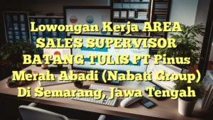 Lowongan Kerja AREA SALES SUPERVISOR BATANG TULIS PT Pinus Merah Abadi (Nabati Group) Di Semarang, Jawa Tengah