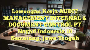 Lowongan Kerja AUDIT MANAGEMENT INTERNAL & DOCUMENT CONTROL PT Nayati Indonesia Di Semarang, Jawa Tengah