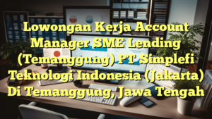 Lowongan Kerja Account Manager SME Lending (Temanggung) PT Simplefi Teknologi Indonesia (Jakarta) Di Temanggung, Jawa Tengah