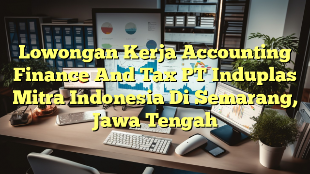 Lowongan Kerja Accounting Finance And Tax PT Induplas Mitra Indonesia Di Semarang, Jawa Tengah