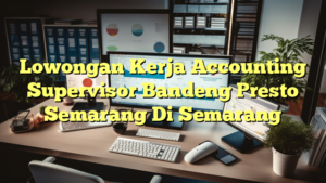 Lowongan Kerja Accounting Supervisor Bandeng Presto Semarang Di Semarang