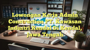 Lowongan Kerja Admin Construction PT. Kawasan Industri Kendal Di Kendal, Jawa Tengah