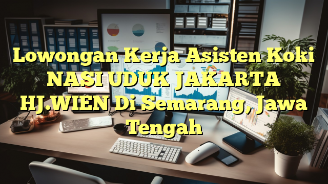 Lowongan Kerja Asisten Koki NASI UDUK JAKARTA HJ.WIEN Di Semarang, Jawa Tengah