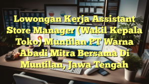 Lowongan Kerja Assistant Store Manager (Wakil Kepala Toko) Muntilan PT Warna Abadi Mitra Bersama Di Muntilan, Jawa Tengah