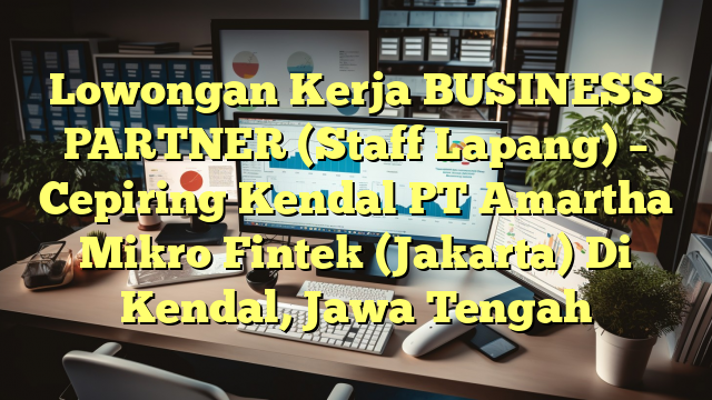 Lowongan Kerja BUSINESS PARTNER (Staff Lapang) – Cepiring Kendal PT Amartha Mikro Fintek (Jakarta) Di Kendal, Jawa Tengah