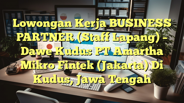 Lowongan Kerja BUSINESS PARTNER (Staff Lapang) – Dawe Kudus PT Amartha Mikro Fintek (Jakarta) Di Kudus, Jawa Tengah