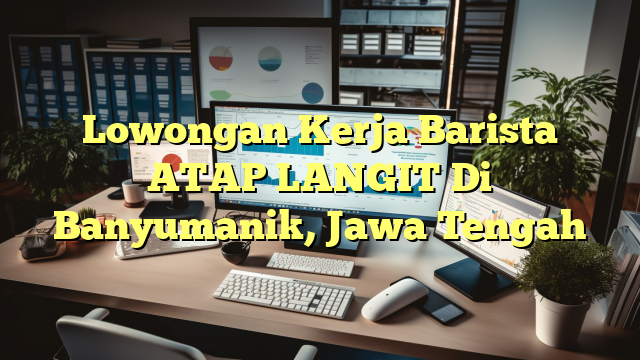 Lowongan Kerja Barista ATAP LANGIT Di Banyumanik, Jawa Tengah