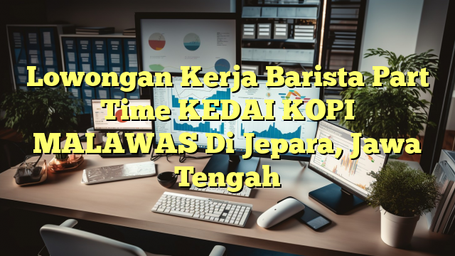 Lowongan Kerja Barista Part Time KEDAI KOPI MALAWAS Di Jepara, Jawa Tengah