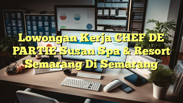 Lowongan Kerja CHEF DE PARTIE Susan Spa & Resort Semarang Di Semarang