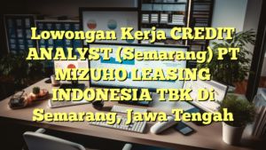 Lowongan Kerja CREDIT ANALYST (Semarang) PT MIZUHO LEASING INDONESIA TBK Di Semarang, Jawa Tengah