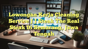 Lowongan Kerja Cleaning Service J J Steak The Real Steak Di Semarang, Jawa Tengah