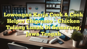 Lowongan Kerja Cook & Cook Helper Chipresso – Chicken Tulang Lunak Di Semarang, Jawa Tengah