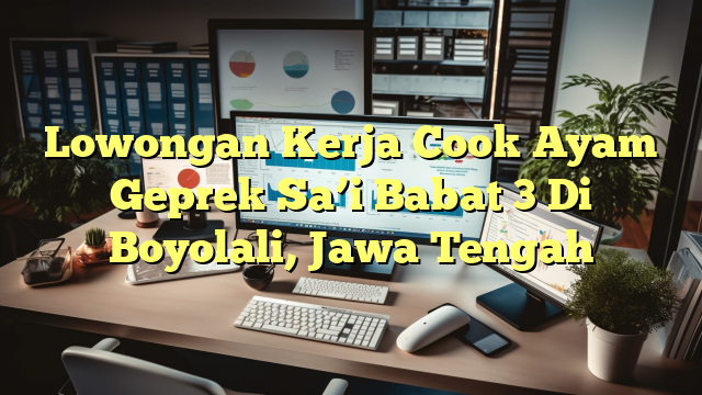 Lowongan Kerja Cook Ayam Geprek Sa’i Babat 3 Di Boyolali, Jawa Tengah