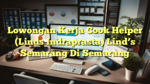 Lowongan Kerja Cook Helper (Linds Indraprasta) Lind’s Semarang Di Semarang