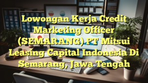 Lowongan Kerja Credit Marketing Officer (SEMARANG) PT Mitsui Leasing Capital Indonesia Di Semarang, Jawa Tengah