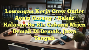 Lowongan Kerja Crew Outlet Ayam Goreng / Bakar Kalasan Bu Kis Cabang Mijen Demak Di Demak, Jawa Tengah