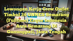 Lowongan Kerja Crew Outlet Timbul 26 UNNES Semarang (Fulltime) Esque Indonesia Area Semarang Di Gunungpati, Jawa Tengah