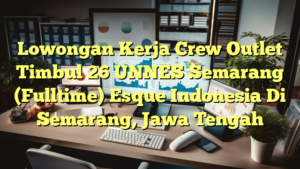 Lowongan Kerja Crew Outlet Timbul 26 UNNES Semarang (Fulltime) Esque Indonesia Di Semarang, Jawa Tengah