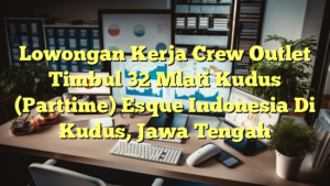 Lowongan Kerja Crew Outlet Timbul 32 Mlati Kudus (Parttime) Esque Indonesia Di Kudus, Jawa Tengah