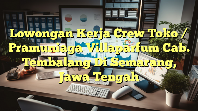 Lowongan Kerja Crew Toko / Pramuniaga Villaparfum Cab. Tembalang Di Semarang, Jawa Tengah