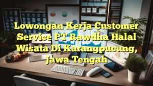 Lowongan Kerja Customer Service PT Rawdha Halal Wisata Di Karangpucung, Jawa Tengah