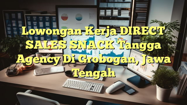 Lowongan Kerja DIRECT SALES SNACK Tangga Agency Di Grobogan, Jawa Tengah