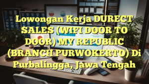 Lowongan Kerja DURECT SALES (WIFI DOOR TO DOOR) MY REPUBLIC (BRANCH PURWOKERTO) Di Purbalingga, Jawa Tengah