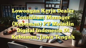 Lowongan Kerja Dealer Consultant Manager (Kebumen) PT Moladin Digital Indonesia Di Kebumen, Jawa Tengah