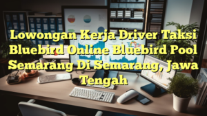 Lowongan Kerja Driver Taksi Bluebird Online Bluebird Pool Semarang Di Semarang, Jawa Tengah