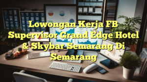 Lowongan Kerja FB Supervisor Grand Edge Hotel & Skybar Semarang Di Semarang